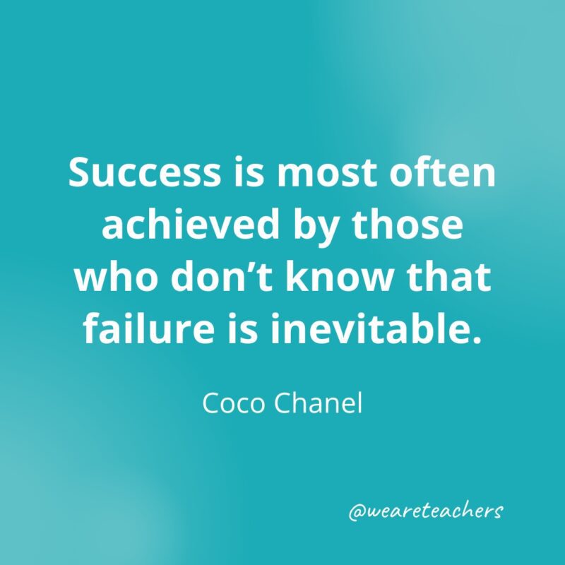Success is most often achieved by those who don't know that failure is inevitable. —Coco Chanel- Quotes about Confidence