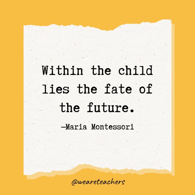 Within the child lies the fate of the future.- Maria Montessori quotes