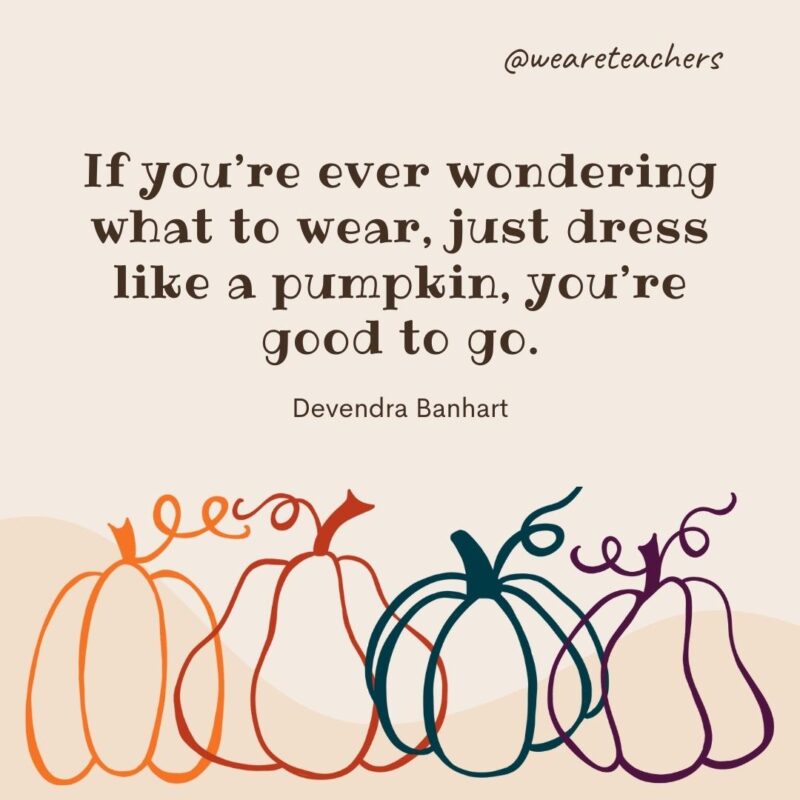 If you’re ever wondering what to wear, just dress like a pumpkin, you’re good to go. —Devendra Banhart
