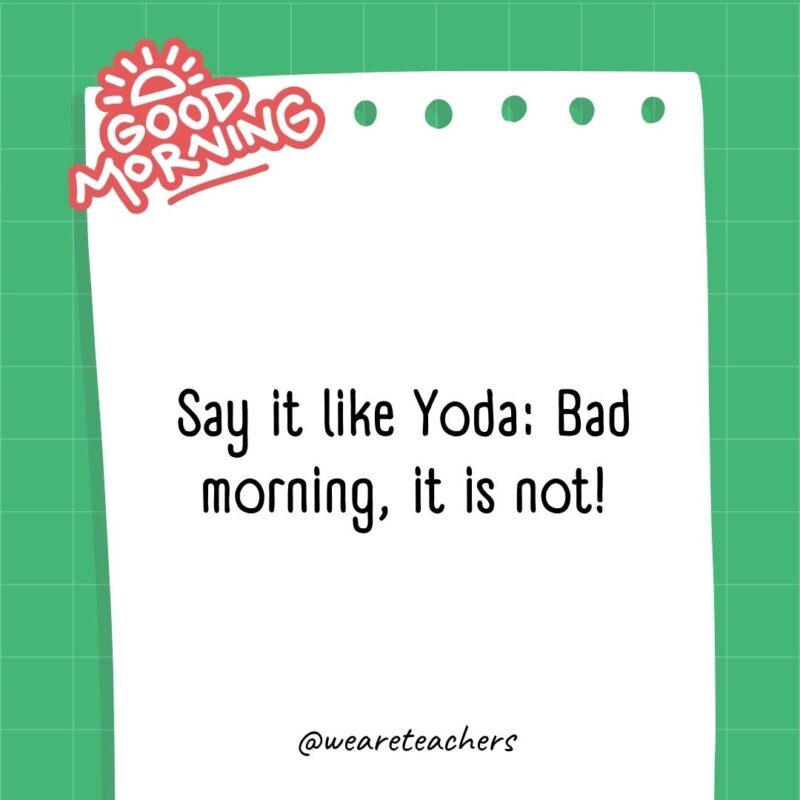 Say it like Yoda: Bad morning, it is not!