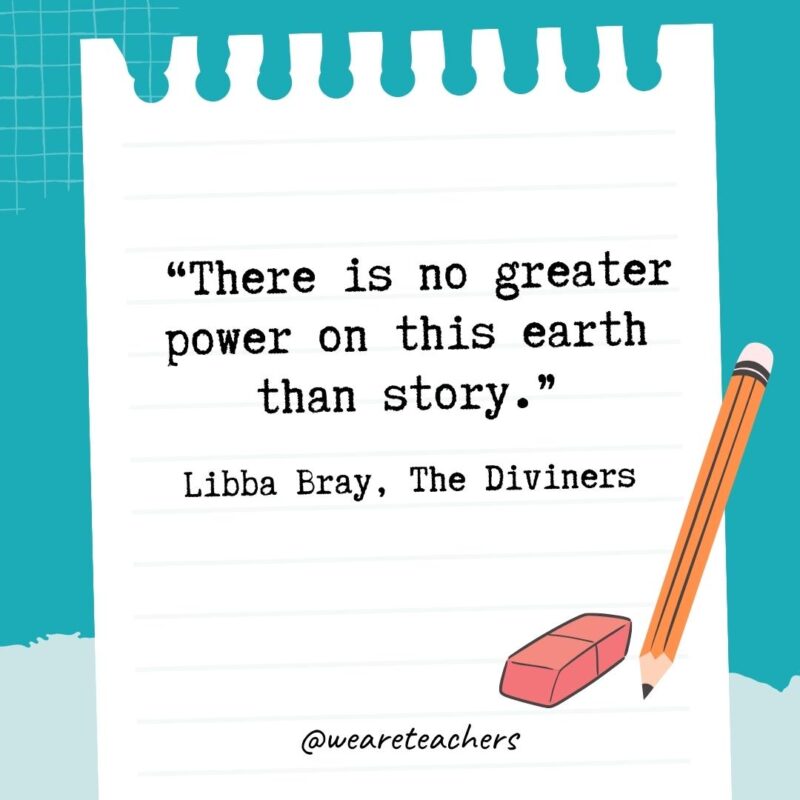 There is no greater power on this earth than story.