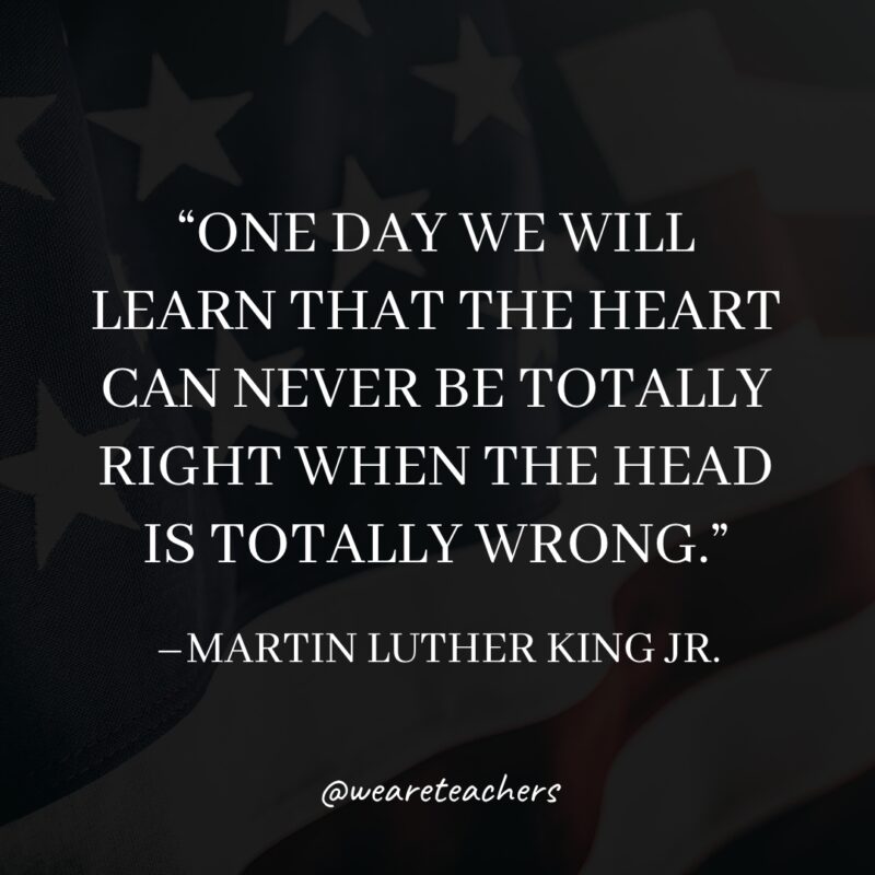 “One day we will learn that the heart can never be totally right when the head is totally wrong."