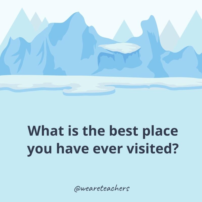 What is the best place you have ever visited?- ice breaker questions for adults