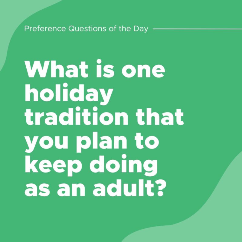 What is one holiday tradition that you plan to keep doing as an adult?- question of the day