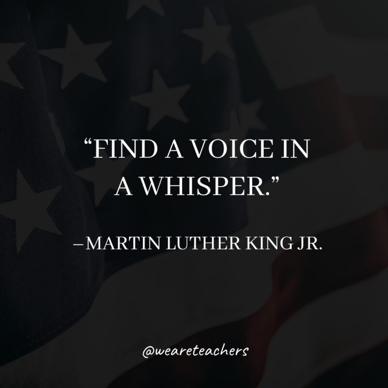 Find a voice in a whisper.- martin luther king jr. quotes