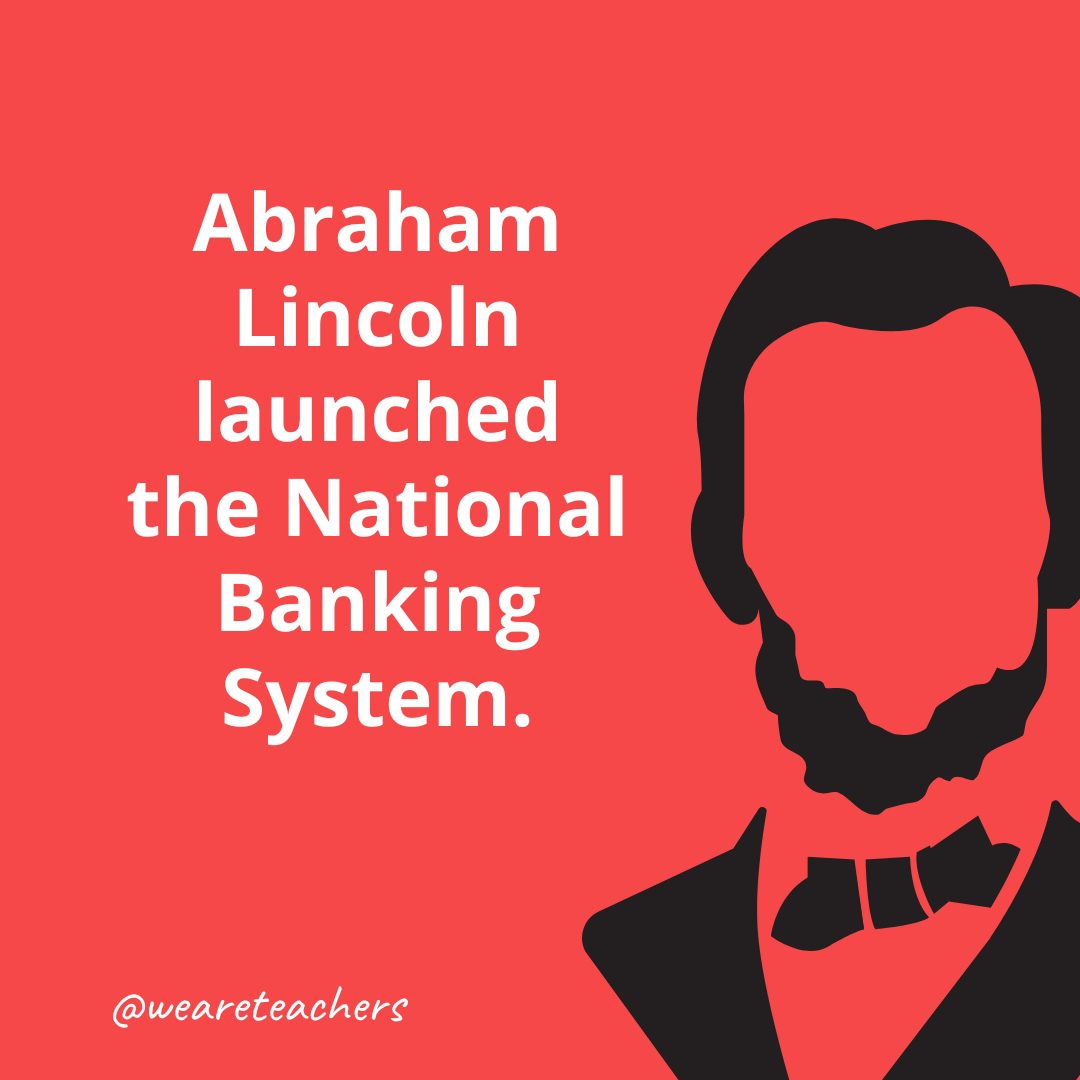 Abraham Lincoln launched the National Banking System.- Facts About Abraham Lincoln