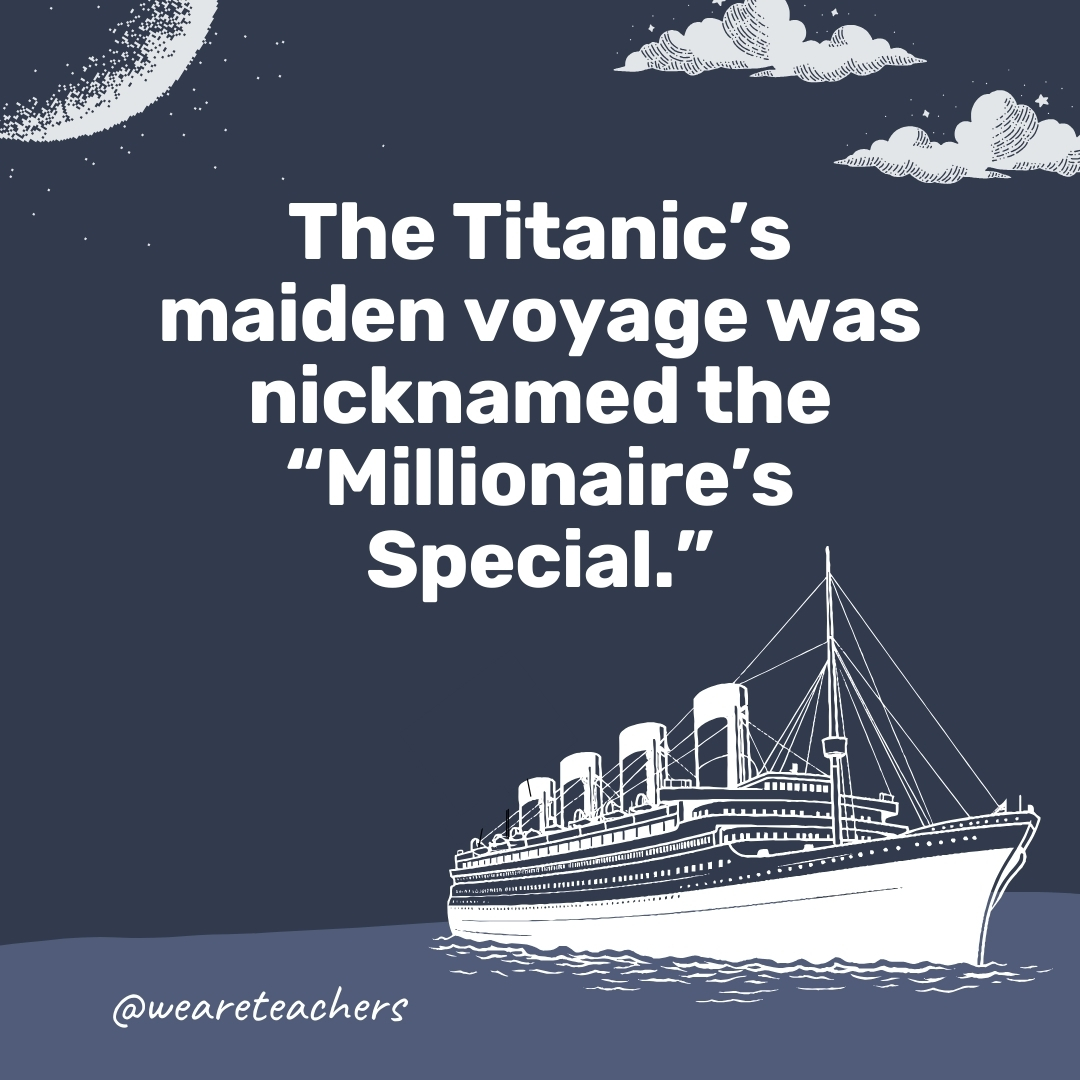 The Titanic’s maiden voyage was nicknamed the “Millionaire’s Special.”