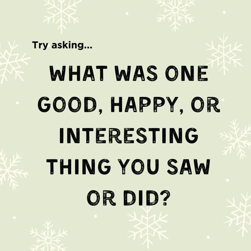 What was one good, happy, or interesting thing you saw or did? A better question to ask students when they head back to school after winter break.