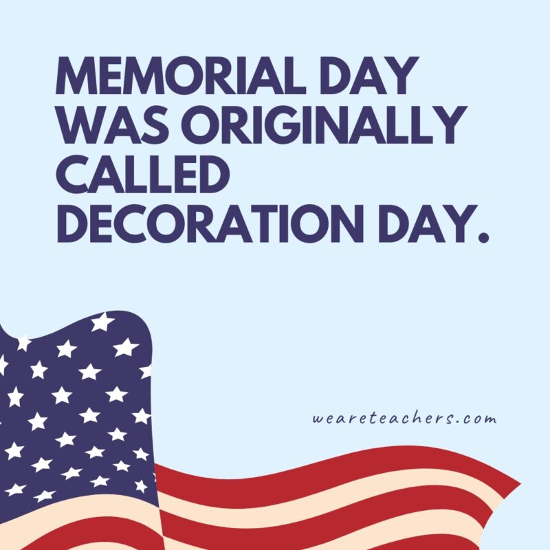 Memorial Day was originally called Decoration Day.