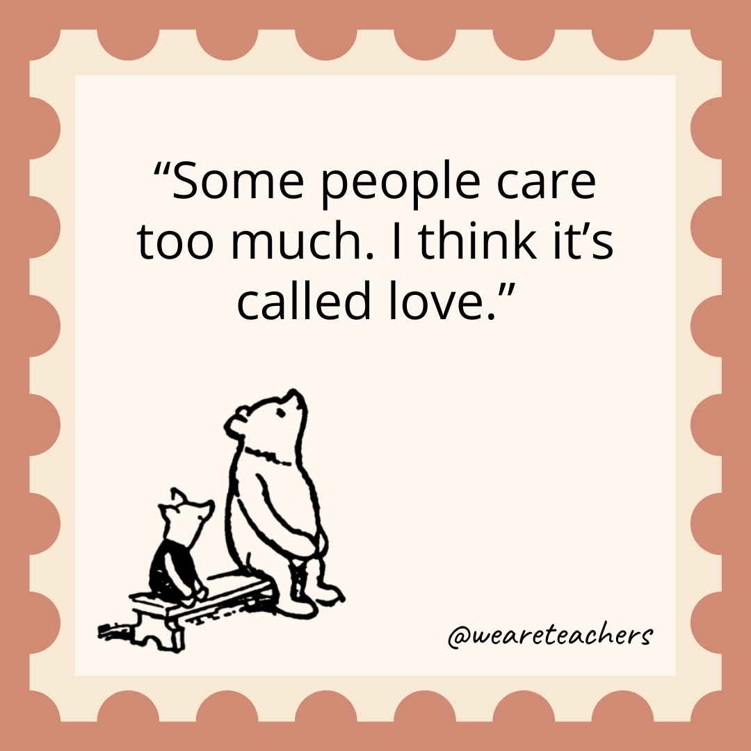 Some people care too much. I think it's called love.