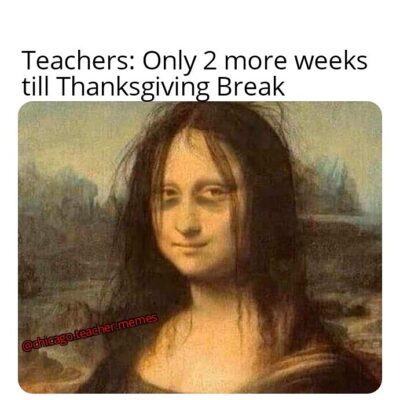 2 weeks until Thanksgiving break Mona Lisa
