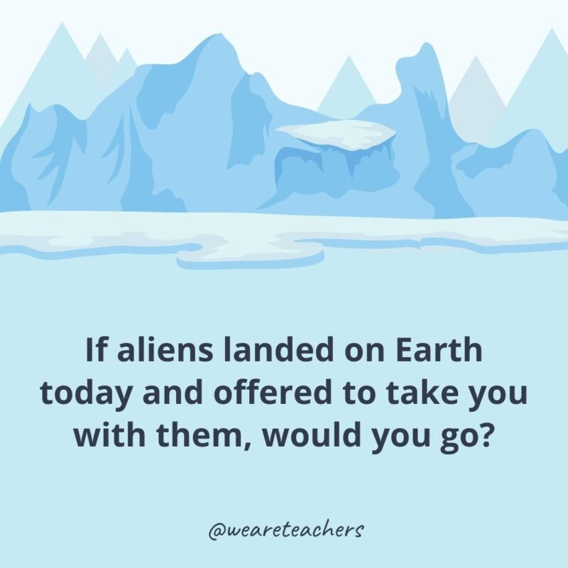 If aliens landed on Earth today and offered to take you with them, would you go?