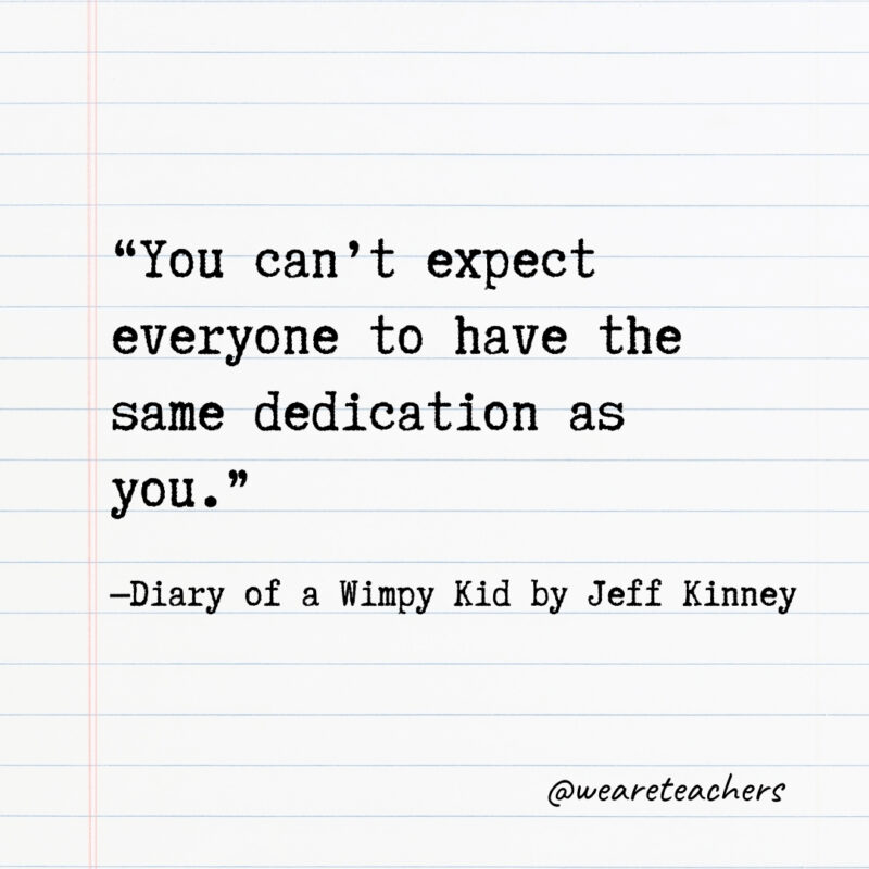 You can’t expect everyone to have the same dedication as you.