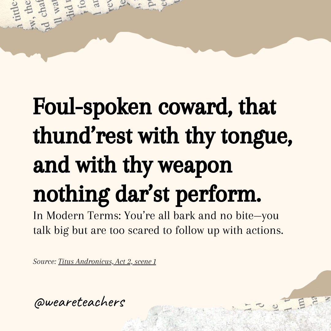 Foul-spoken coward, that thund’rest with thy tongue, and with thy weapon nothing dar'st perform.- Shakespearean insults