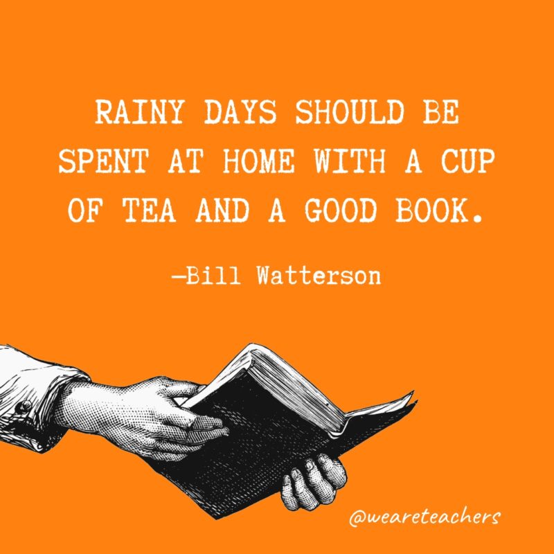 Rainy days should be spent at home with a cup of tea and a good book.