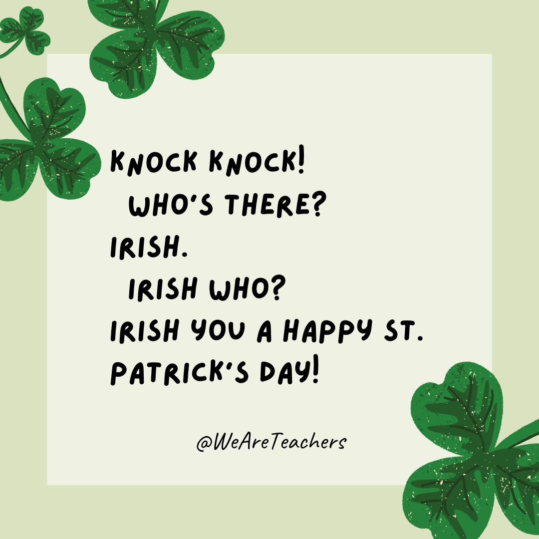 Knock knock!
Who’s there?
Irish.
Irish who?
Irish you a happy St. Patrick’s Day!