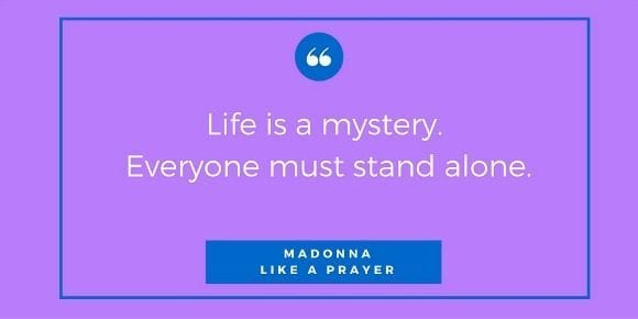 Life is a mystery, everyone must stand alone.