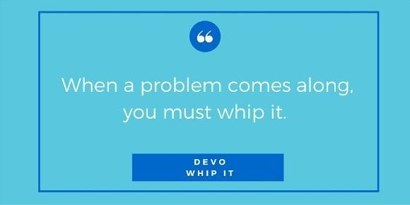 When a problem comes along, you must whip it.