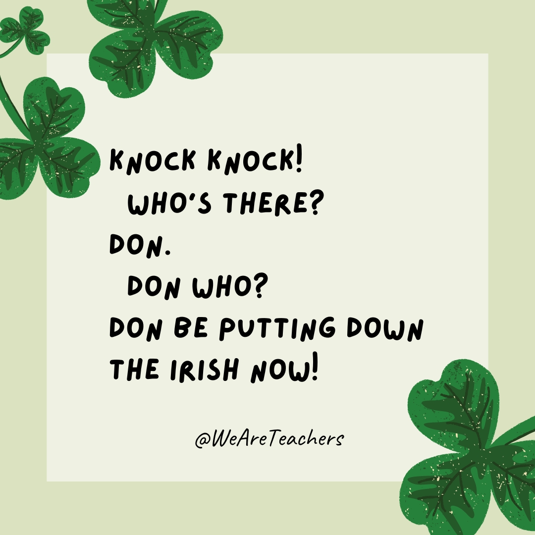 Knock knock!
Who’s there?
Don.
Don who?
Don be putting down the Irish now!