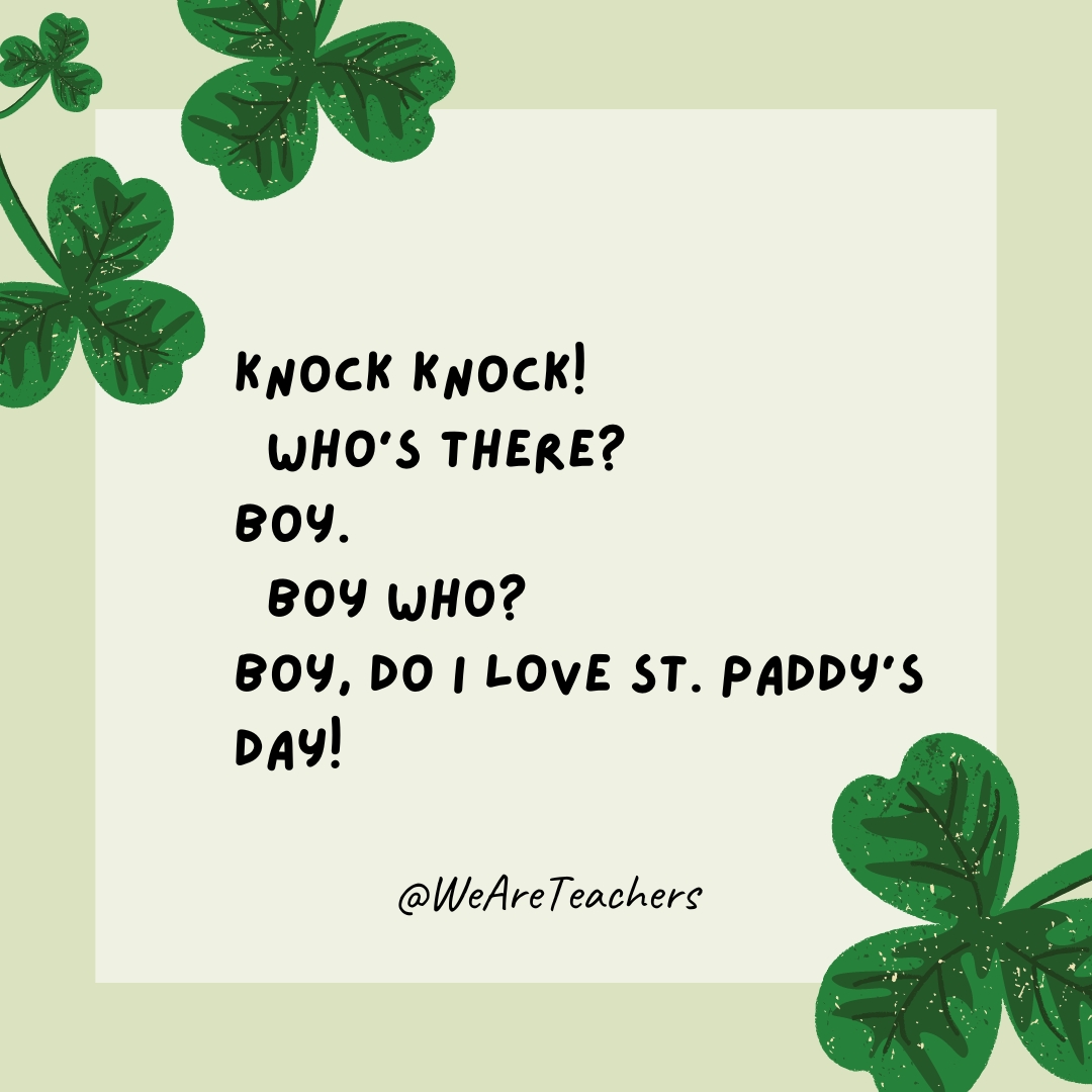 Knock knock!
Who’s there?
Boy.
Boy who?
Boy, do I love St. Paddy’s Day!