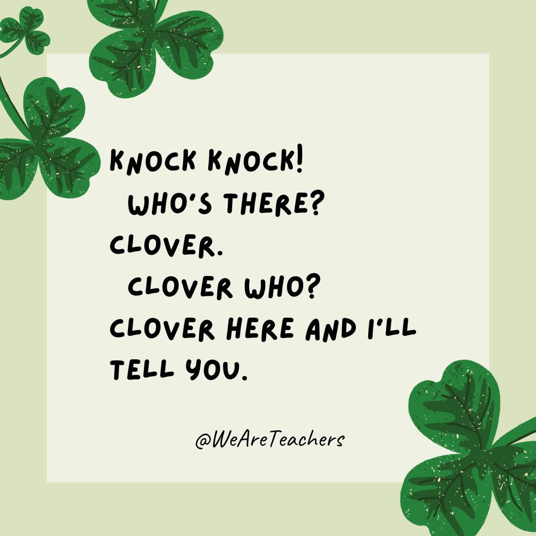 Knock knock!
Who’s there?
Clover.
Clover who?
Clover here and I’ll tell you.