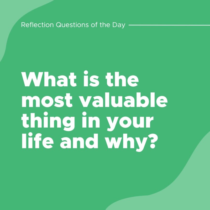 What is the most valuable thing in your life and why?- question of the day