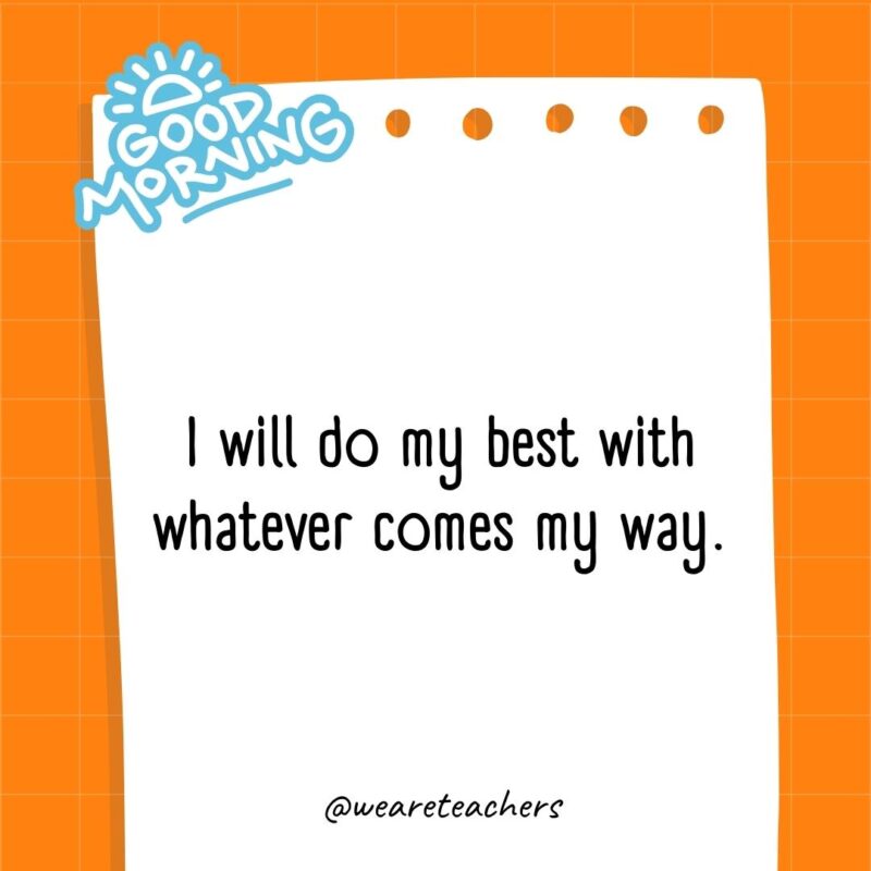I will do my best with whatever comes my way.