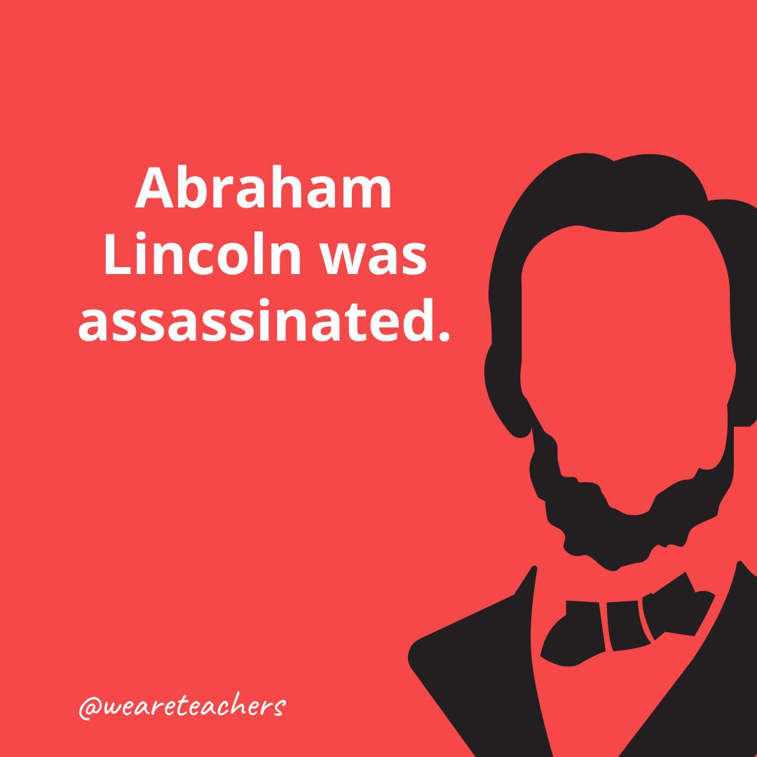 Abraham Lincoln was assassinated.- Facts About Abraham Lincoln