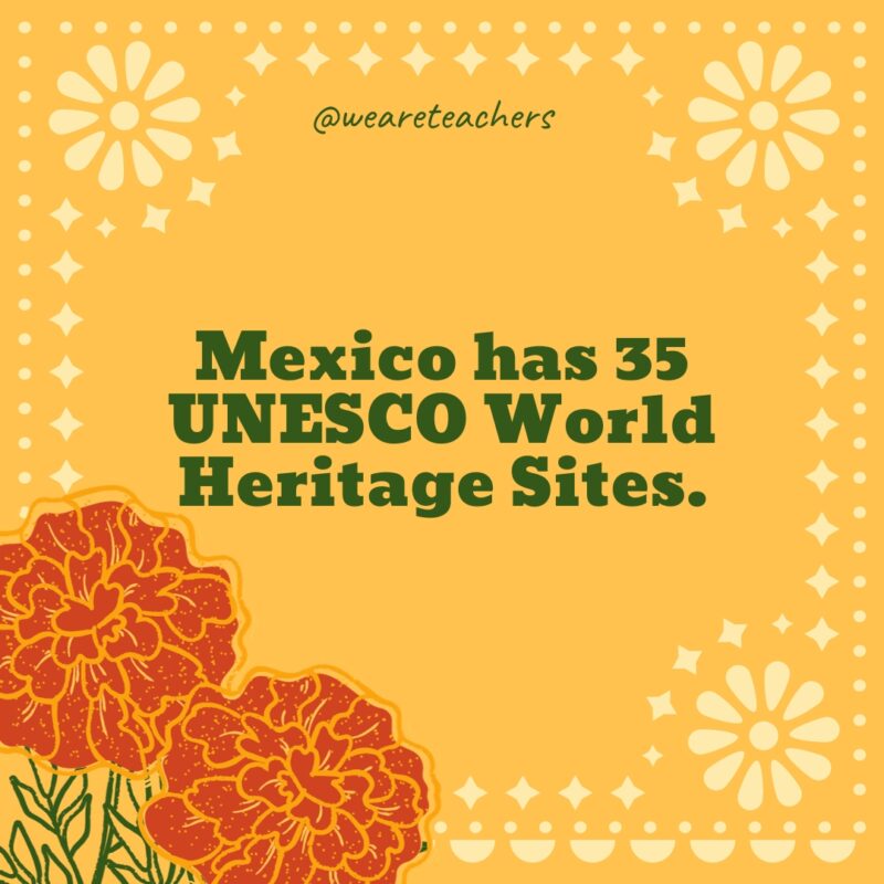 Mexico has 35 UNESCO World Heritage Sites.