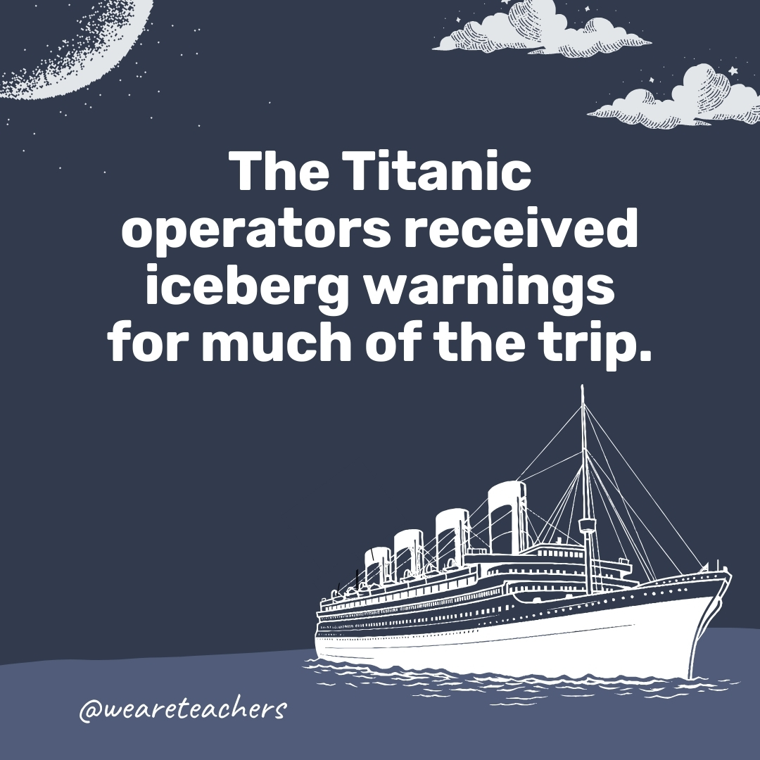 The Titanic operators received iceberg warnings for much of the trip.- titanic facts