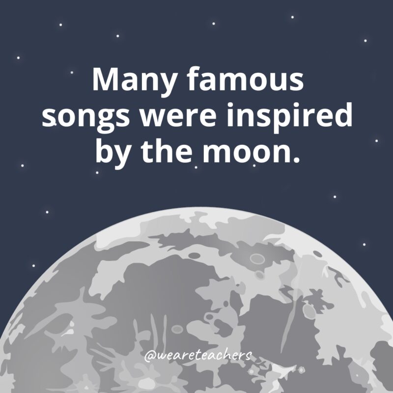 Many famous songs were inspired by the moon as example of facts about the moon. 