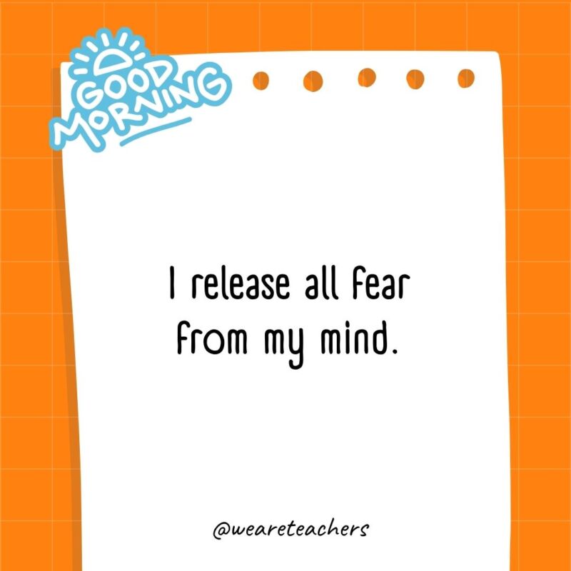 I release all fear from my mind.