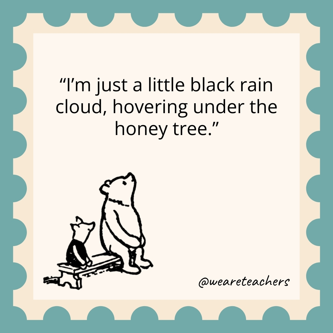 I'm just a little black rain cloud, hovering under the honey tree.