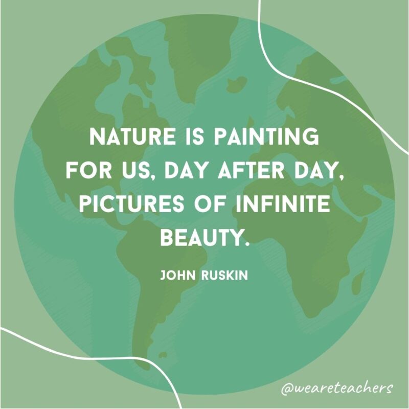 Nature is painting for us, day after day, pictures of infinite beauty.