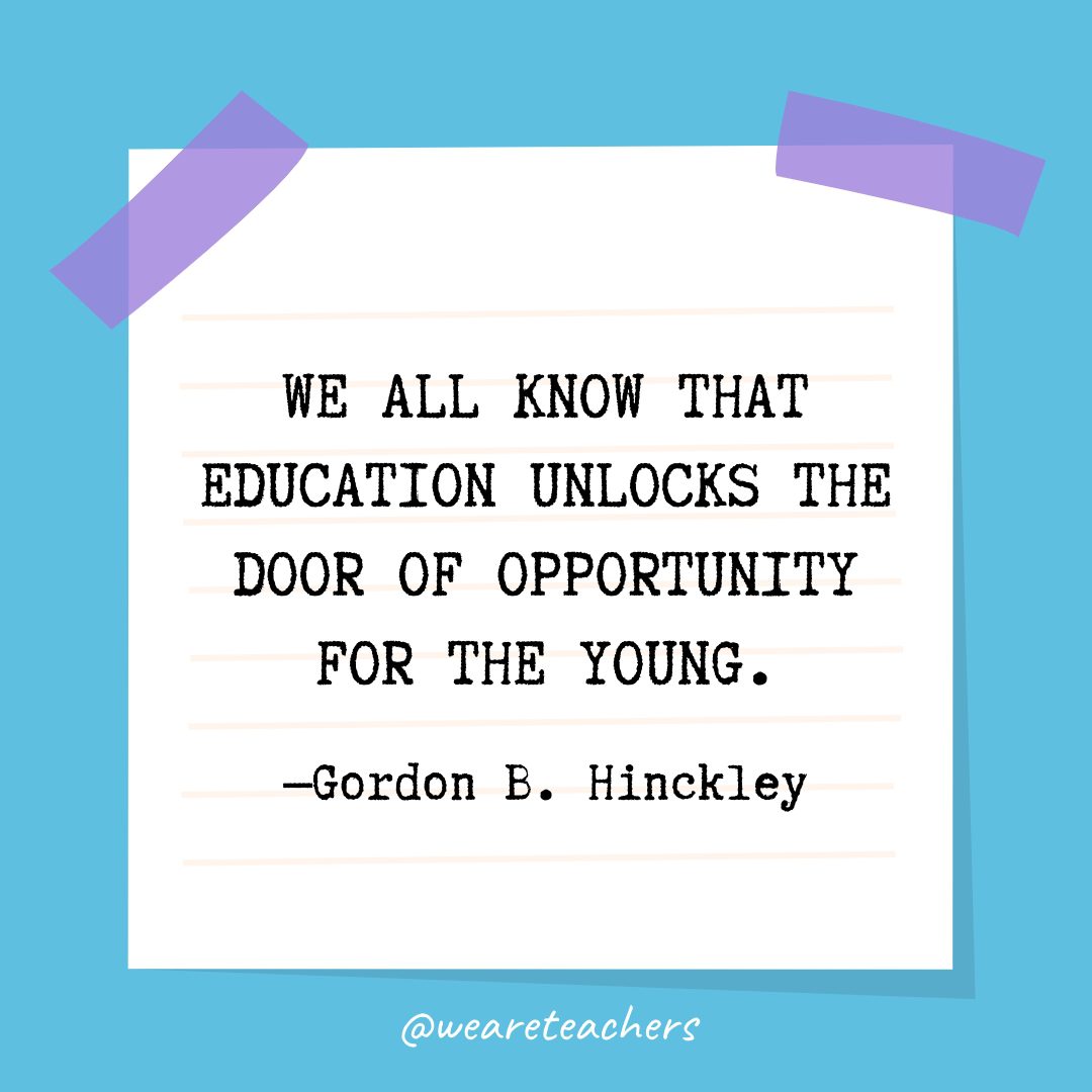 “We all know that education unlocks the door of opportunity for the young.” —Gordon B. Hinckley