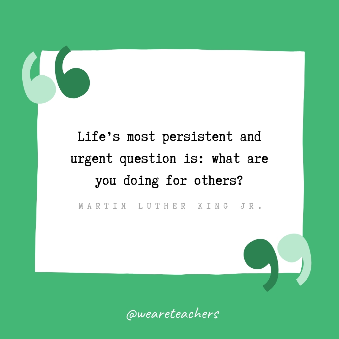 Life's most persistent and urgent question is: what are you doing for others? -Martin Luther King Jr.- volunteering quotes