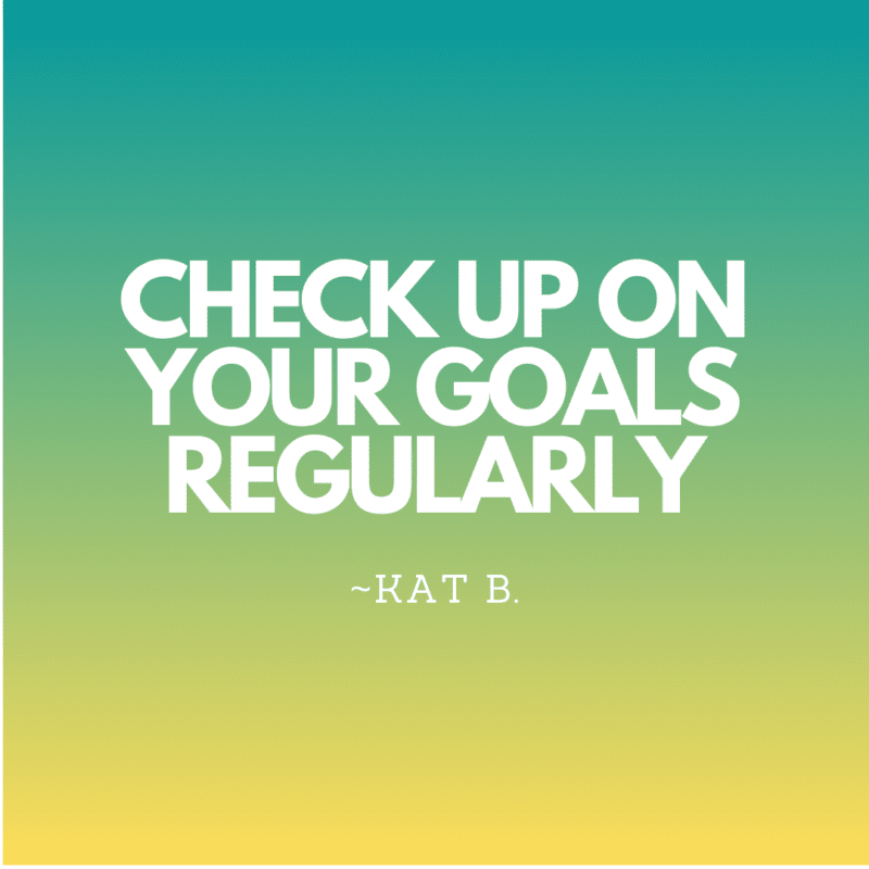 Check up on your goals regularly