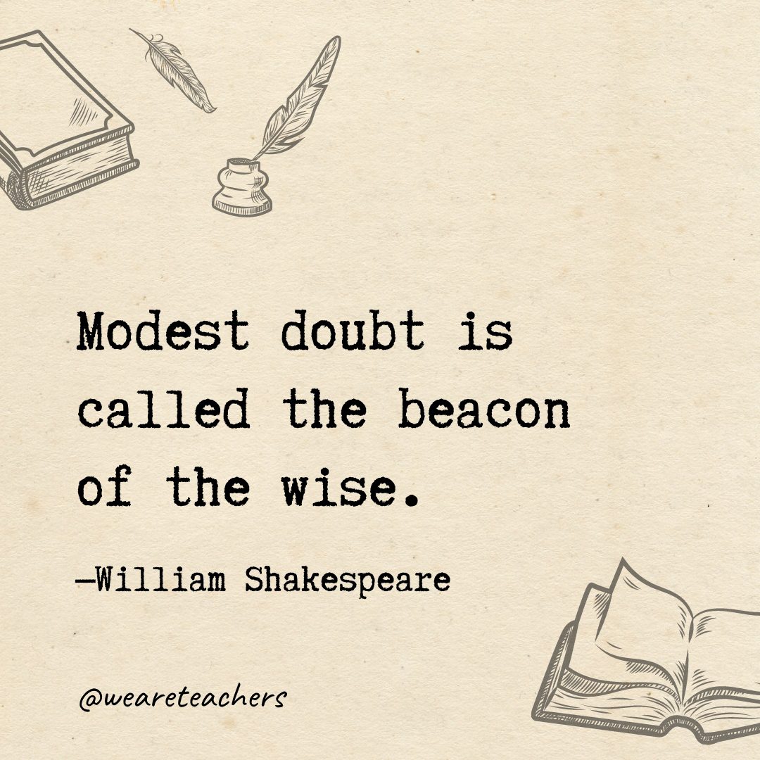 Modest doubt is called the beacon of the wise.- Shakespeare quotes