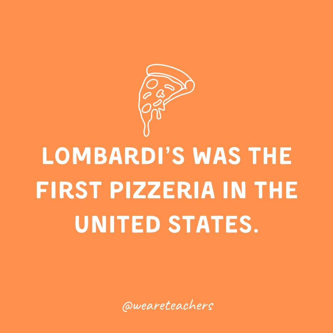 Lombardi's was the first pizzeria in the United States. 