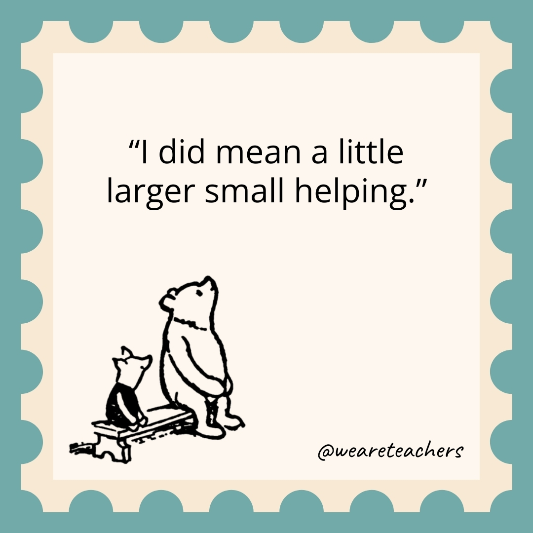 I did mean a little larger small helping.- winnie the pooh quotes