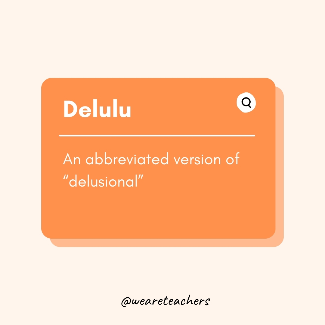 Delulu

An abbreviated version of “delusional”- Teen Slang