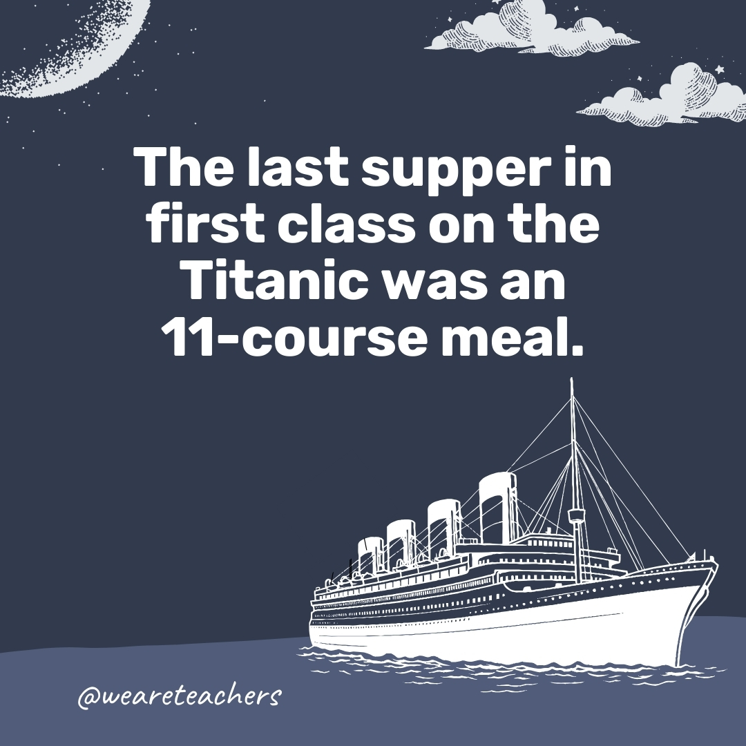  The last supper in first class on the Titanic was an 11-course meal.- titanic facts