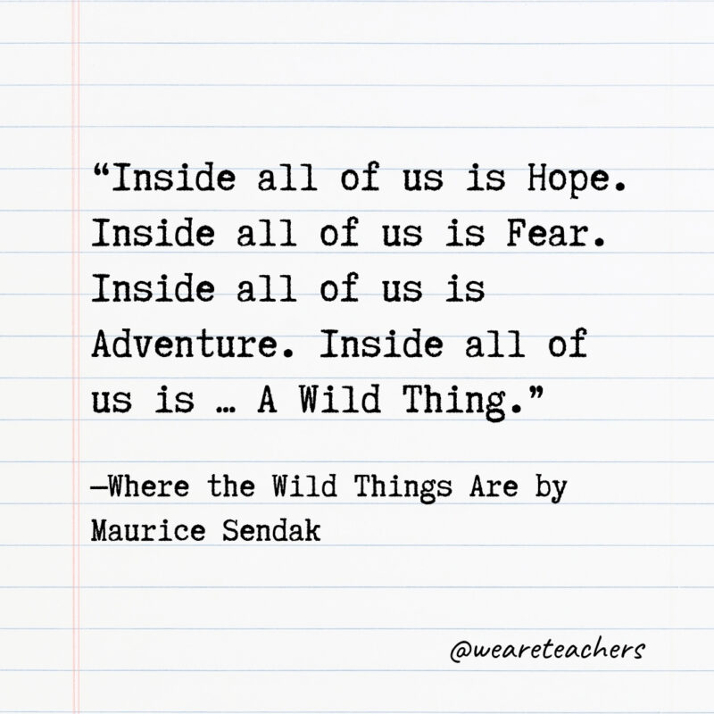 Inside all of us is Hope. Inside all of us is Fear. Inside all of us is Adventure. Inside all of us is ... A Wild Thing.