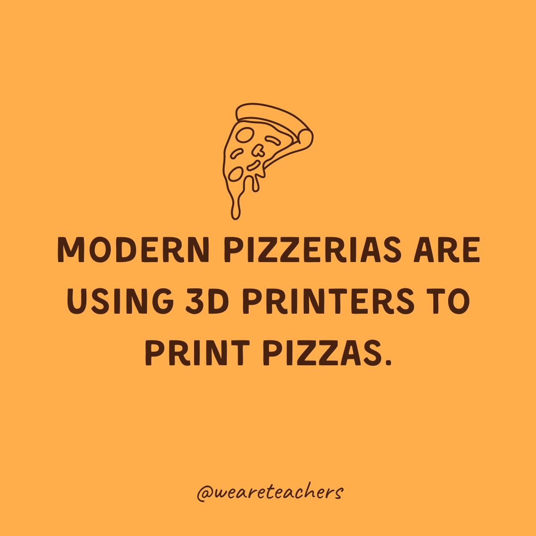Modern pizzerias are using 3D printers to print pizzas. 