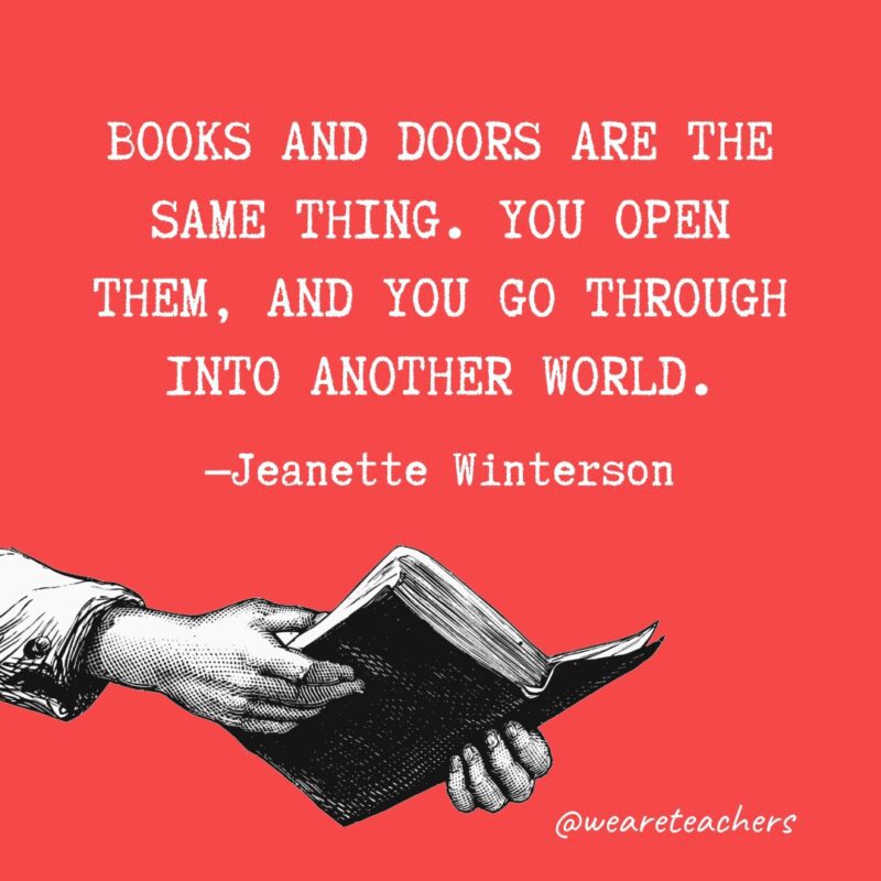 Books and doors are the same thing. You open them, and you go through into another world.