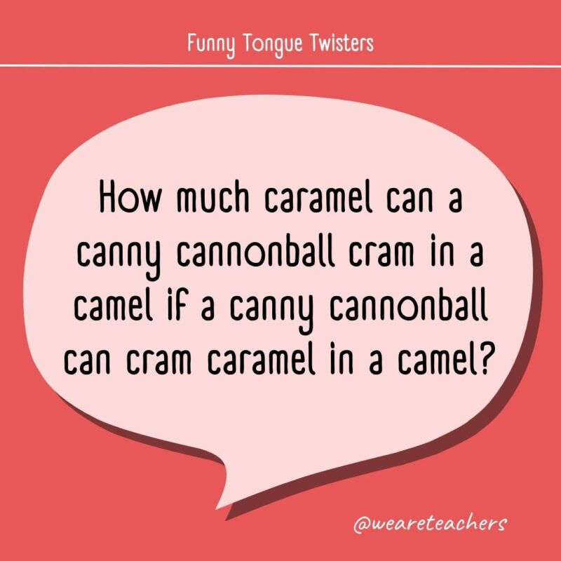 How much caramel can a canny cannonball cram in a camel if a canny cannonball can cram caramel in a camel?