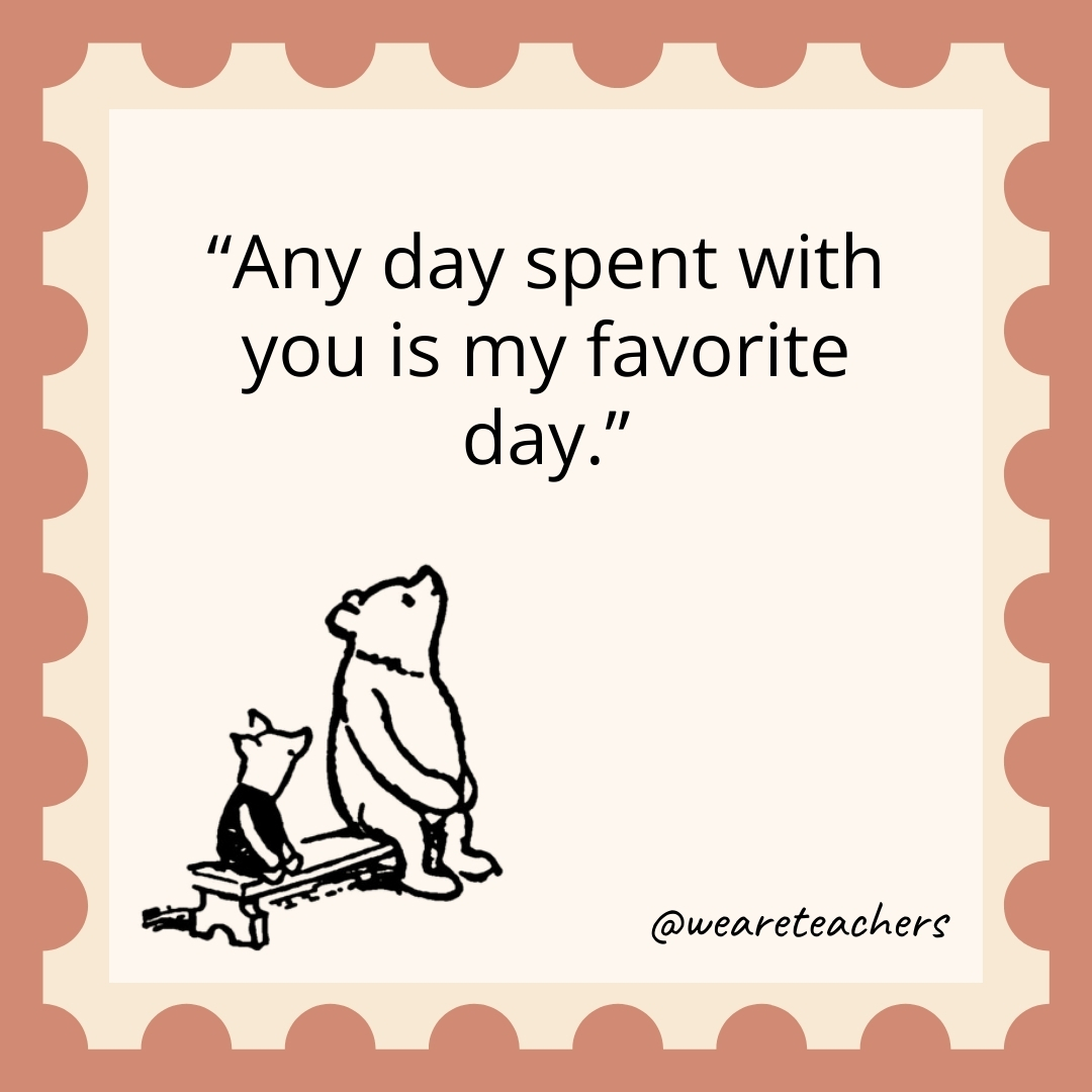 Any day spent with you is my favorite day.- winnie the pooh quotes