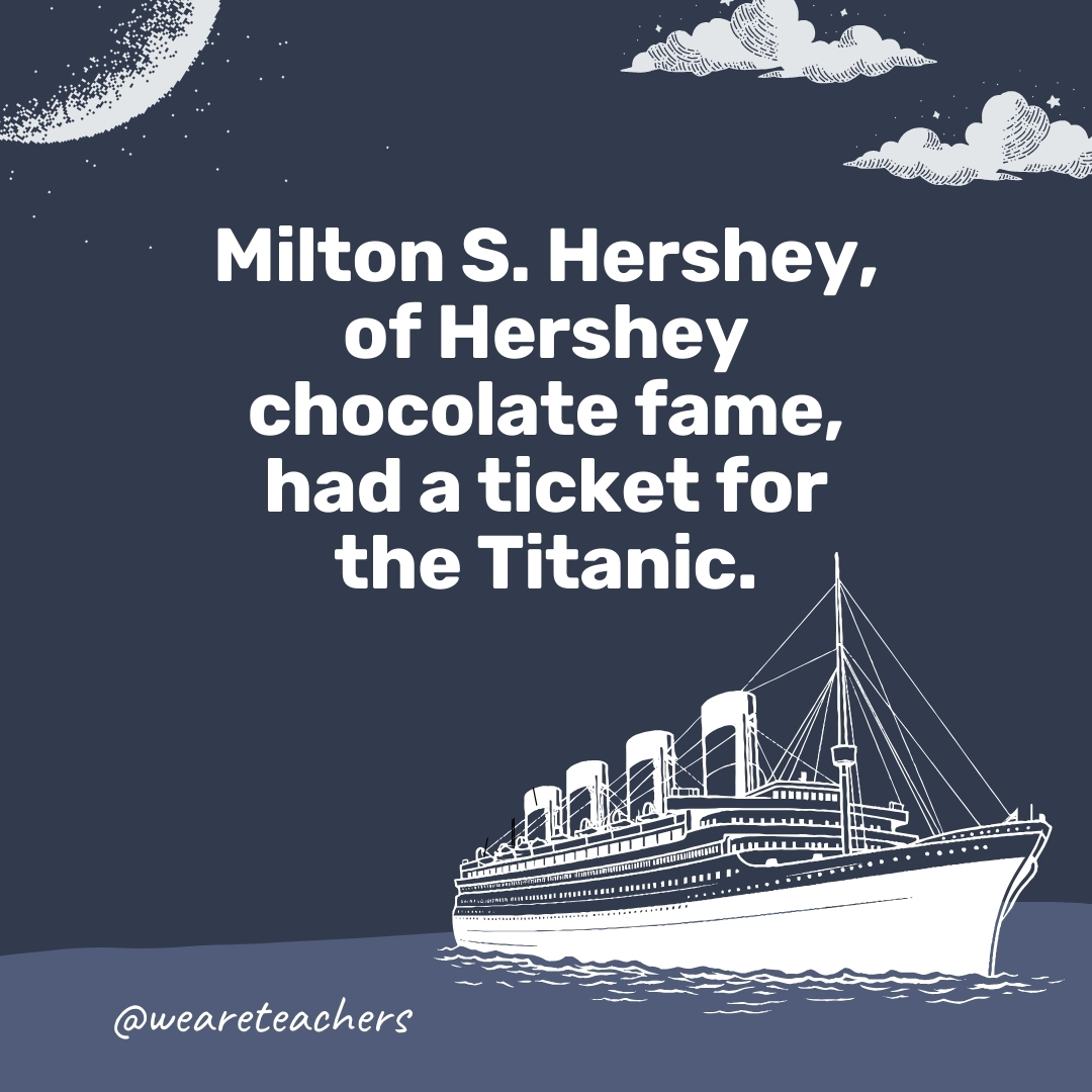 Milton S. Hershey, of Hershey chocolate fame, had a ticket for the Titanic.- titanic facts