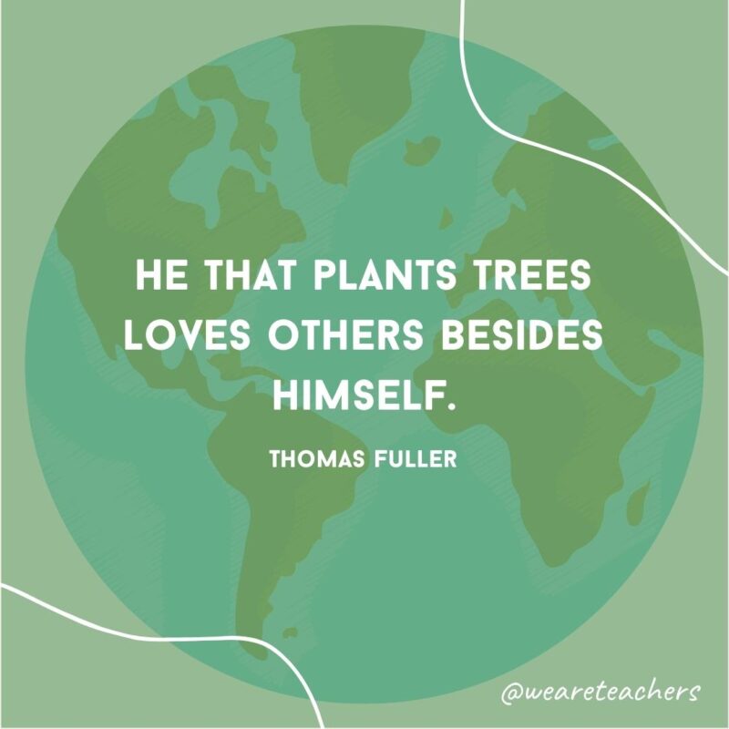 He that plants trees loves others besides himself.- earth day quotes