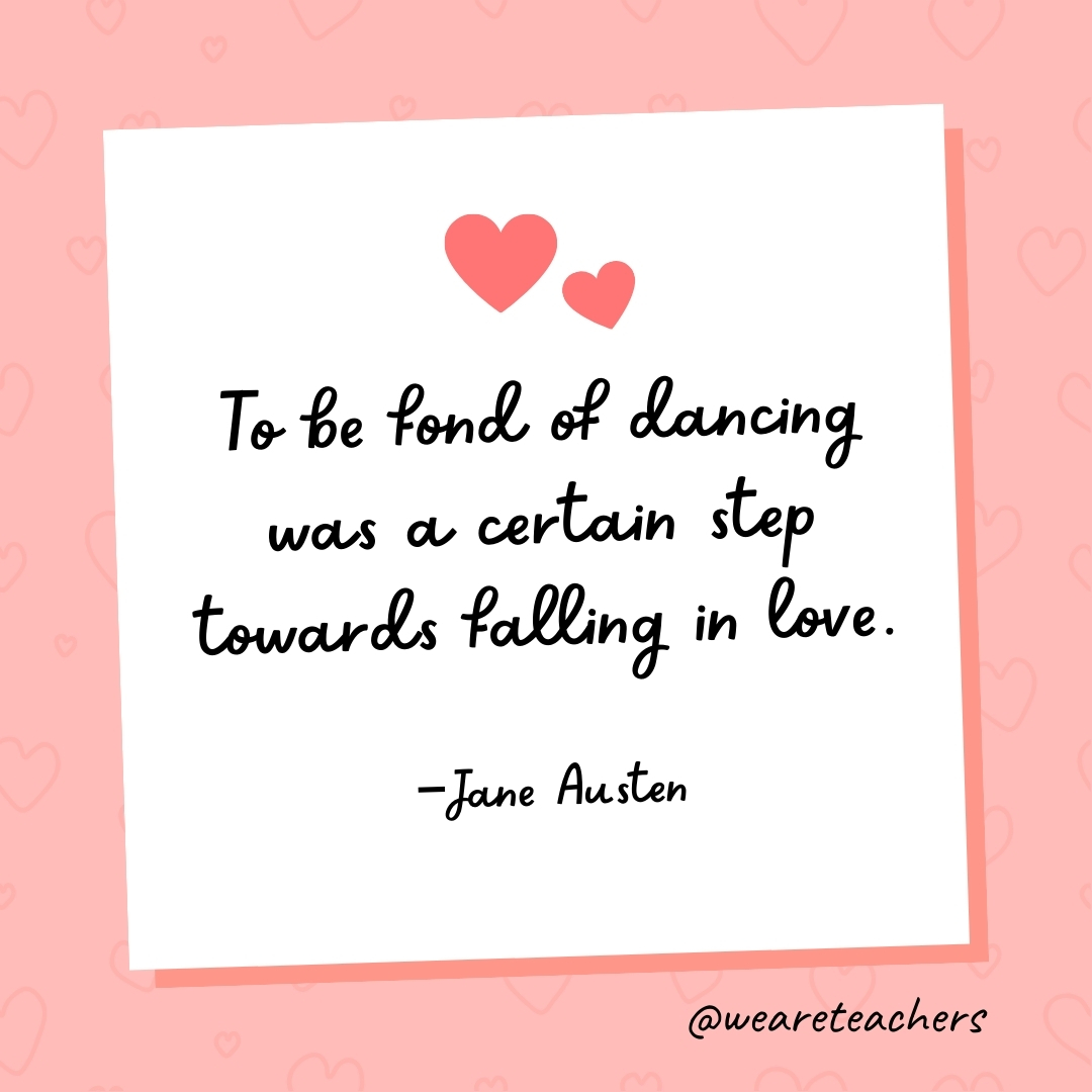 To be fond of dancing was a certain step towards falling in love. —Jane Austen
